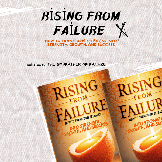 Rising from Failure: How to Transform Setbacks into Strength, Growth, and Success